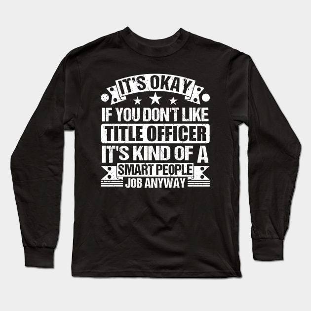Title Officer Lover It's Okay If You Don't Like Title Officer It's Kind Of A Smart People job Anyway Long Sleeve T-Shirt by Benzii-shop 